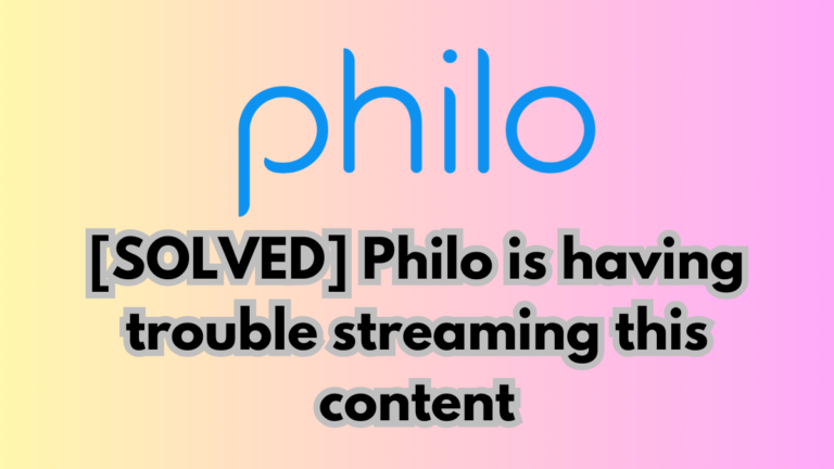 Philo Is Having Trouble Streaming This Content [7 Solutions]